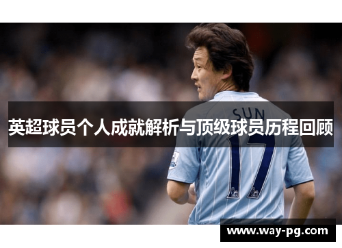英超球员个人成就解析与顶级球员历程回顾