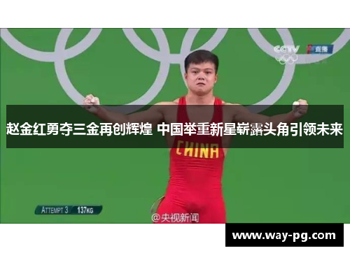 赵金红勇夺三金再创辉煌 中国举重新星崭露头角引领未来