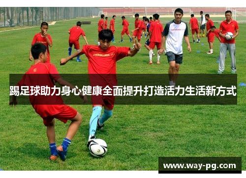 踢足球助力身心健康全面提升打造活力生活新方式