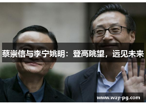 蔡崇信与李宁姚明：登高眺望，远见未来