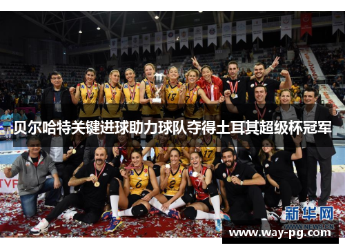 贝尔哈特关键进球助力球队夺得土耳其超级杯冠军