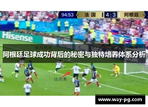 阿根廷足球成功背后的秘密与独特培养体系分析 阿根廷足球成功背后的秘密与独特培养体系分析