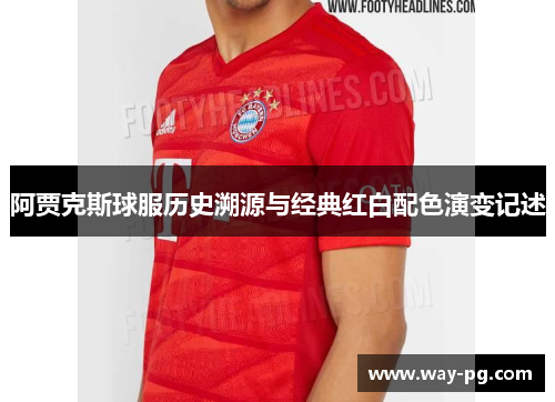阿贾克斯球服历史溯源与经典红白配色演变记述