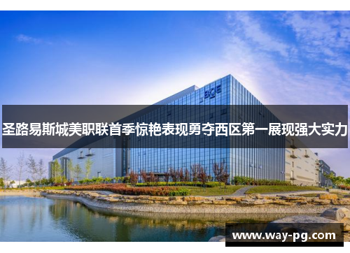 圣路易斯城美职联首季惊艳表现勇夺西区第一展现强大实力