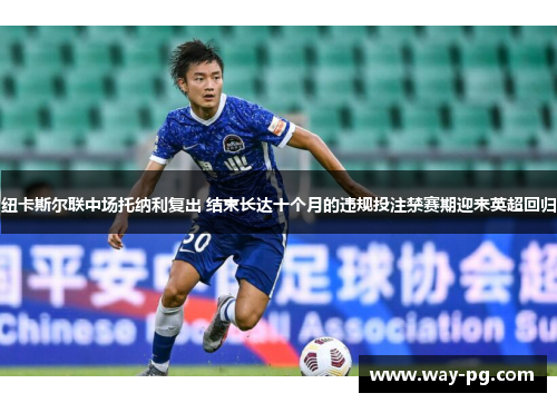 纽卡斯尔联中场托纳利复出 结束长达十个月的违规投注禁赛期迎来英超回归