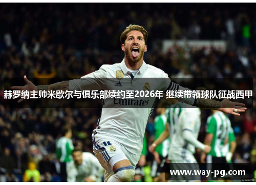 赫罗纳主帅米歇尔与俱乐部续约至2026年 继续带领球队征战西甲