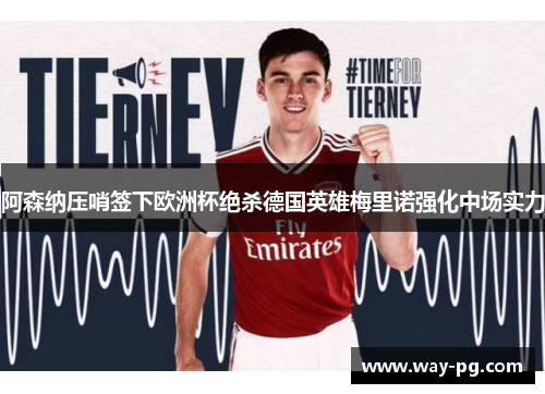 阿森纳压哨签下欧洲杯绝杀德国英雄梅里诺强化中场实力