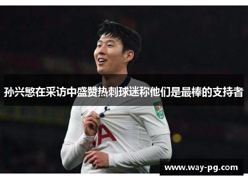 孙兴慜在采访中盛赞热刺球迷称他们是最棒的支持者